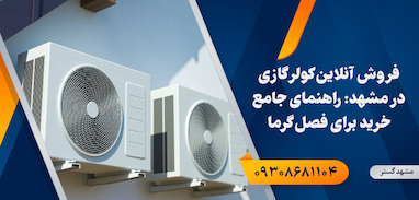 فروش آنلاین کولر گازی در مشهد: راهنمای جامع خرید برای فصل گرما